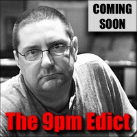 Be afraid. Be very afraid. Coming Soon: The 9pm Edict