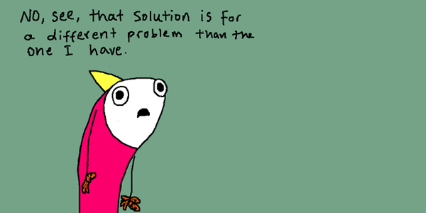 No, see, that solution is for a different problem than the one I have: click for Allie Brosh's original article