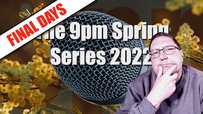 FINAL DAYS: The 9pm Spring Series 2022: Click for details and the pledge your support